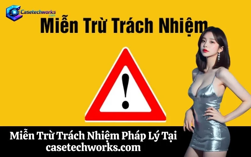 Miễn Trừ Trách Nhiệm Pháp Lý Tại casetechworks.com